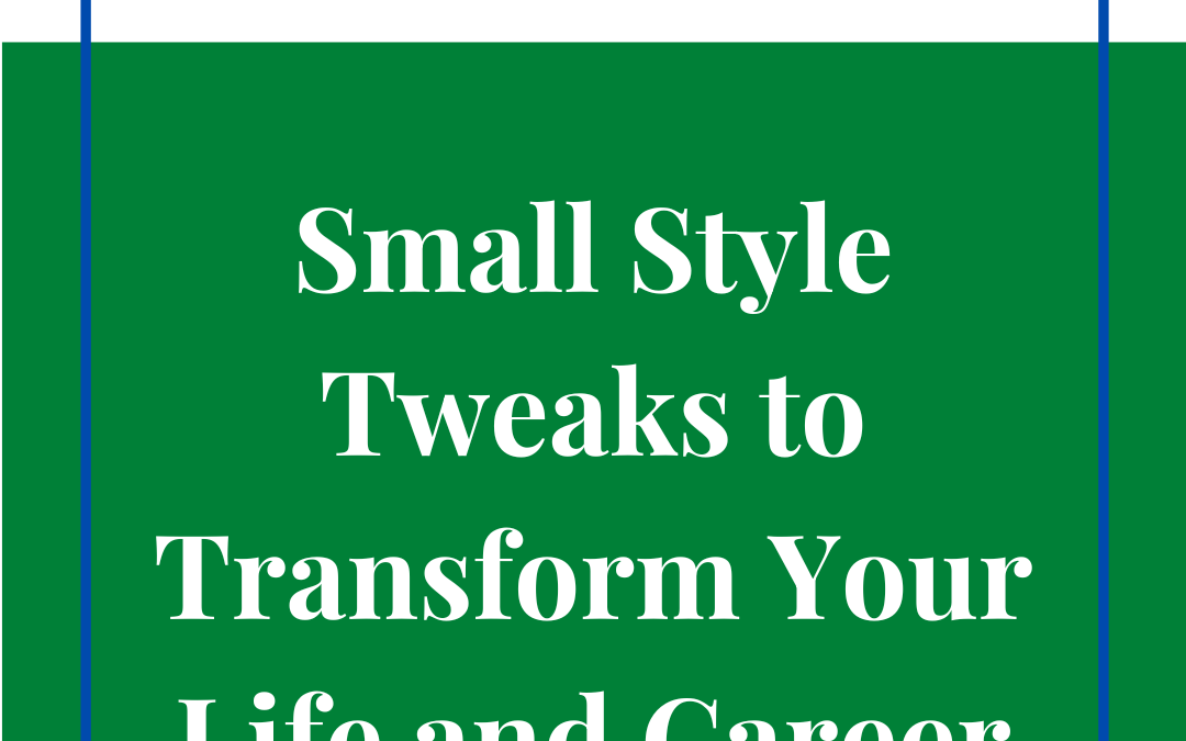 Small Style Tweaks to Transform Your Life and Career