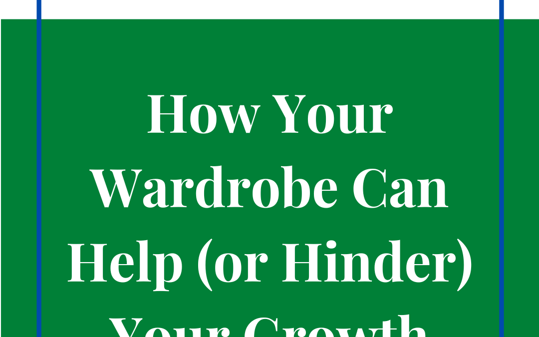 How Your Wardrobe Can Help (or Hinder) Your Growth